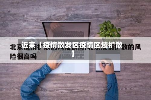近来【疫情散发区疫情区域扩散】-第1张图片