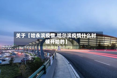 关于【哈永滨疫情,哈尔滨疫情什么时候开始的】-第1张图片