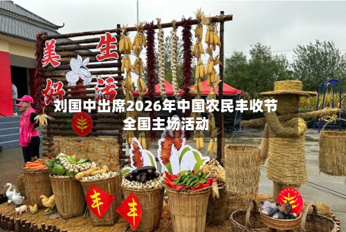 刘国中出席2026年中国农民丰收节全国主场活动-第1张图片
