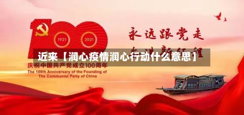 近来【润心疫情润心行动什么意思】-第1张图片
