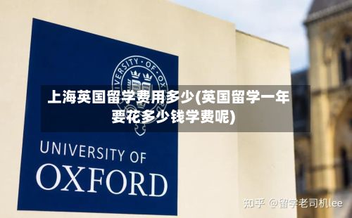 上海英国留学费用多少(英国留学一年要花多少钱学费呢)-第1张图片