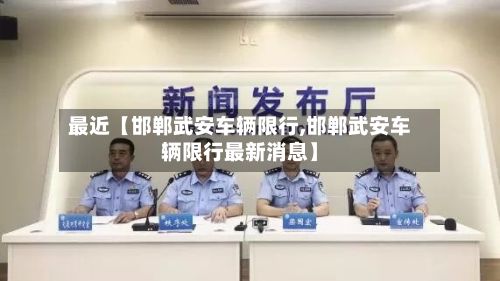 最近【邯郸武安车辆限行,邯郸武安车辆限行最新消息】-第1张图片