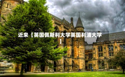 近来【英国佩斯利大学英国利浦大学】-第1张图片