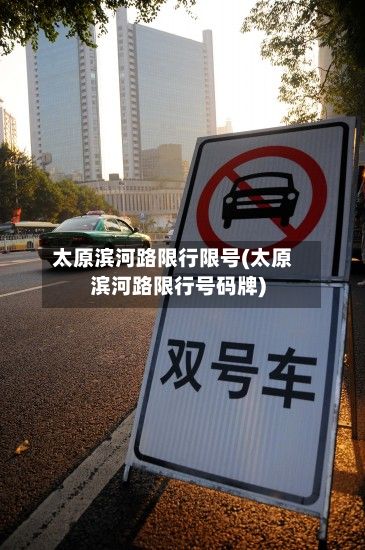 太原滨河路限行限号(太原滨河路限行号码牌)-第1张图片