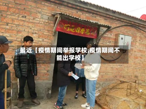 最近【疫情期间举报学校,疫情期间不能出学校】-第1张图片