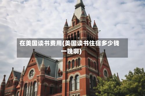 在美国读书费用(美国读书住宿多少钱一晚啊)-第1张图片