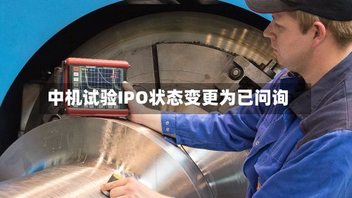 中机试验IPO状态变更为已问询-第1张图片