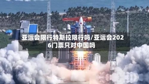 亚运会限行特斯拉限行吗/亚运会2026门票只对中国吗-第1张图片
