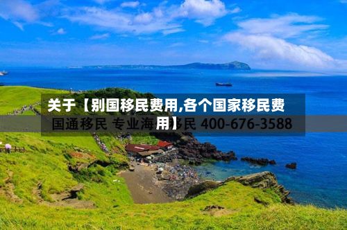 关于【别国移民费用,各个国家移民费用】-第1张图片
