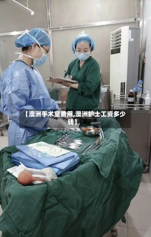 【澳洲手术室费用,澳洲护士工资多少钱】-第1张图片