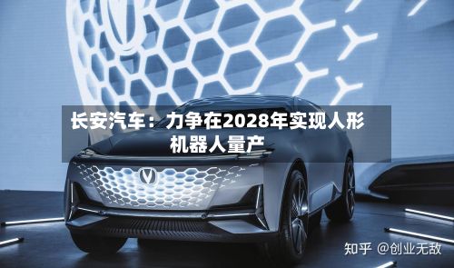 长安汽车：力争在2028年实现人形机器人量产-第1张图片
