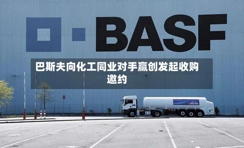 巴斯夫向化工同业对手赢创发起收购邀约-第1张图片