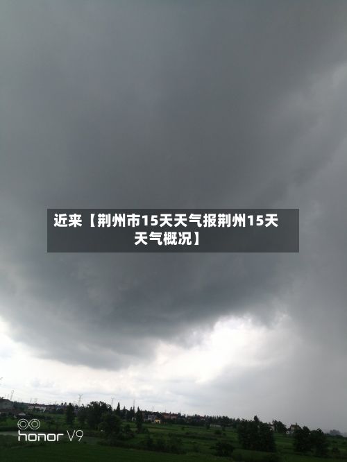近来【荆州市15天天气报荆州15天天气概况】-第1张图片