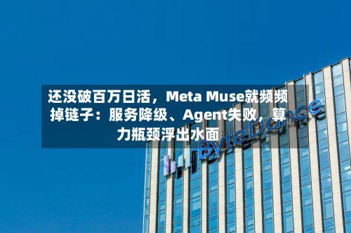 还没破百万日活，Meta Muse就频频掉链子：服务降级、Agent失败，算力瓶颈浮出水面-第1张图片
