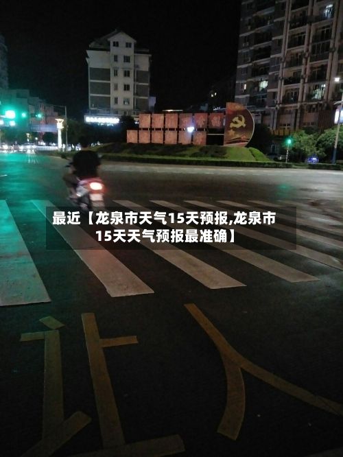 最近【龙泉市天气15天预报,龙泉市15天天气预报最准确】-第1张图片