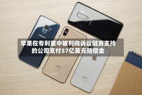苹果在专利案中被判向诉讼融资支持的公司支付57亿美元赔偿金-第1张图片