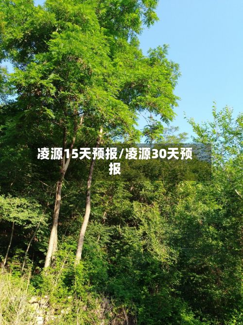 凌源15天预报/凌源30天预报-第1张图片