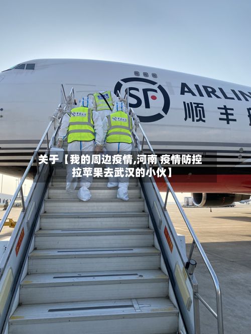 关于【我的周边疫情,河南 疫情防控 拉苹果去武汉的小伙】-第1张图片