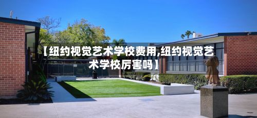 【纽约视觉艺术学校费用,纽约视觉艺术学校厉害吗】-第1张图片
