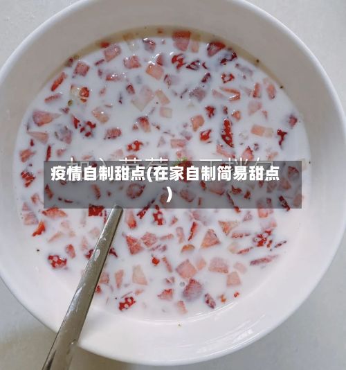 疫情自制甜点(在家自制简易甜点)-第1张图片
