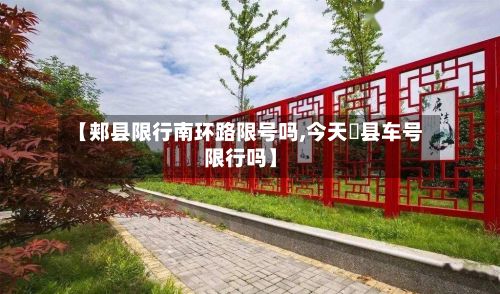 【郏县限行南环路限号吗,今天漷县车号限行吗】-第1张图片
