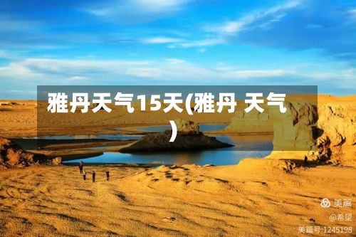 雅丹天气15天(雅丹 天气)-第1张图片