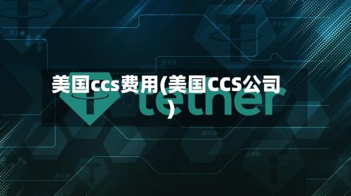 美国ccs费用(美国CCS公司)-第1张图片